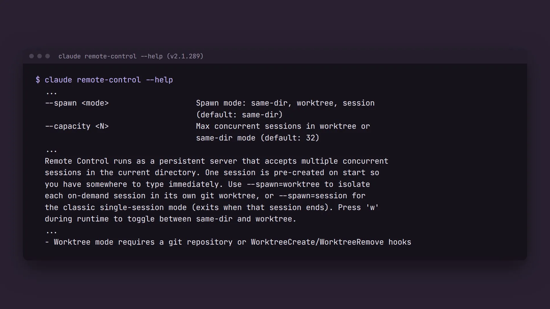 Terminal output of claude remote-control --help, version 2.1.289. It lists --spawn with modes same-dir, worktree and session, default same-dir; --capacity, max concurrent sessions, default 32; a paragraph saying Remote Control runs as a persistent server that accepts multiple concurrent sessions, pre-creates one, and can isolate each on-demand session in its own git worktree; and a note that worktree mode requires a git repository or WorktreeCreate/WorktreeRemove hooks.